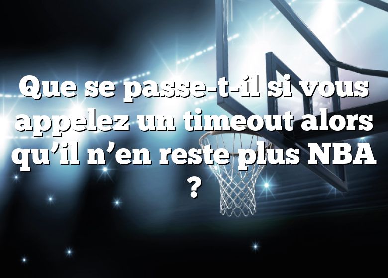 Que se passe-t-il si vous appelez un timeout alors qu’il n’en reste plus NBA ?